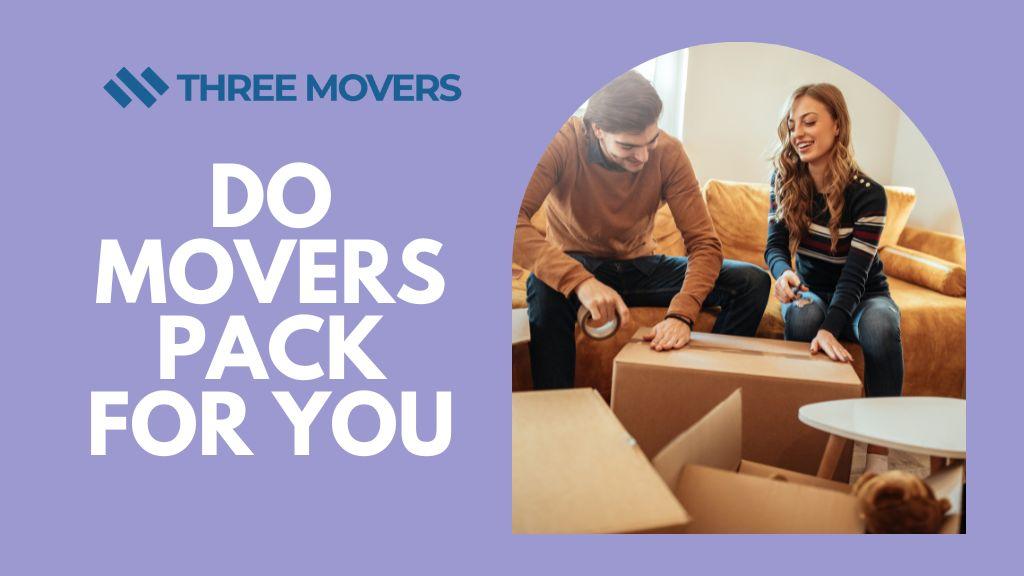 Do Movers Pack For You? Three Movers