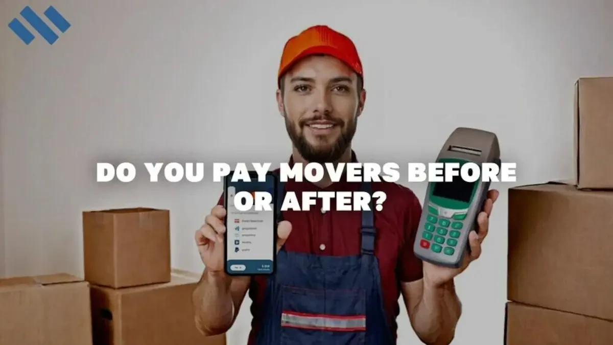 Do You Pay Movers Before or After? | Three Movers Guide