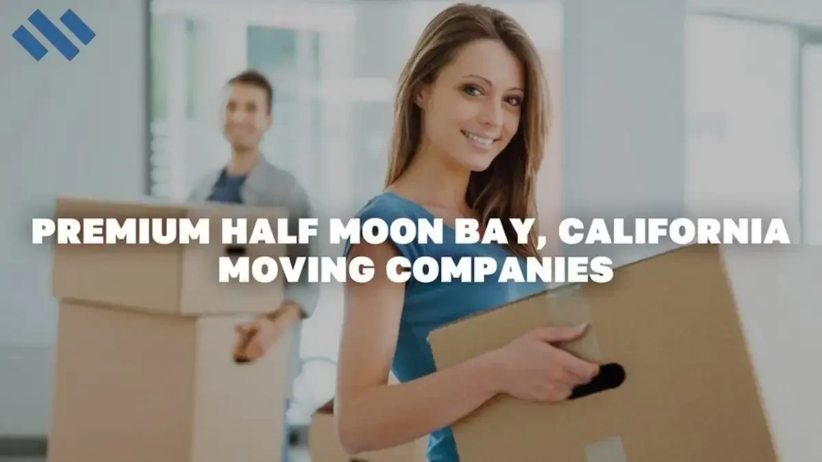 Best Half Moon Bay Movers Near Me Premium Moving Companies